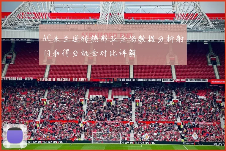 AC米兰逆转热那亚全场数据分析射门和得分机会对比详解