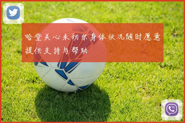 哈登关心米切尔身体状况随时愿意提供支持与帮助
